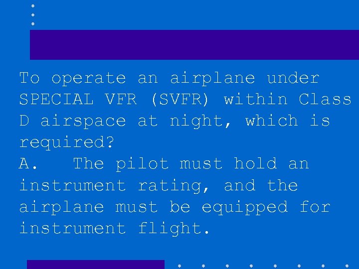 To operate an airplane under SPECIAL VFR (SVFR) within Class D airspace at night,