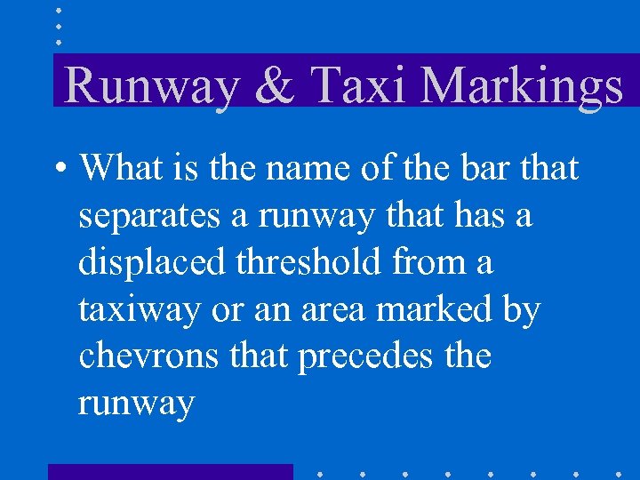 Runway & Taxi Markings • What is the name of the bar that separates