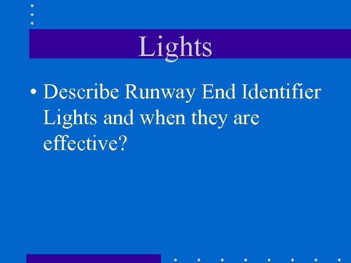 Lights • Describe Runway End Identifier Lights and when they are effective? 