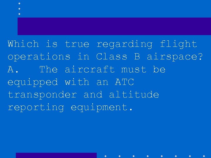 Which is true regarding flight operations in Class B airspace? A. The aircraft must