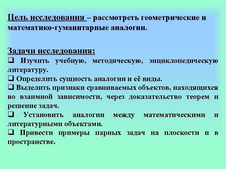 Цель исследования – рассмотреть геометрические и математико-гуманитарные аналогии. Задачи исследования: q Изучить учебную, методическую,