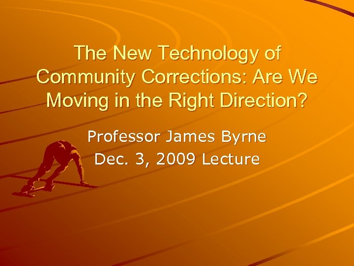 The New Technology of Community Corrections: Are We Moving in the Right Direction? Professor