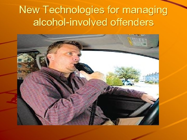 New Technologies for managing alcohol-involved offenders 