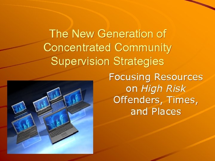 The New Generation of Concentrated Community Supervision Strategies Focusing Resources on High Risk Offenders,