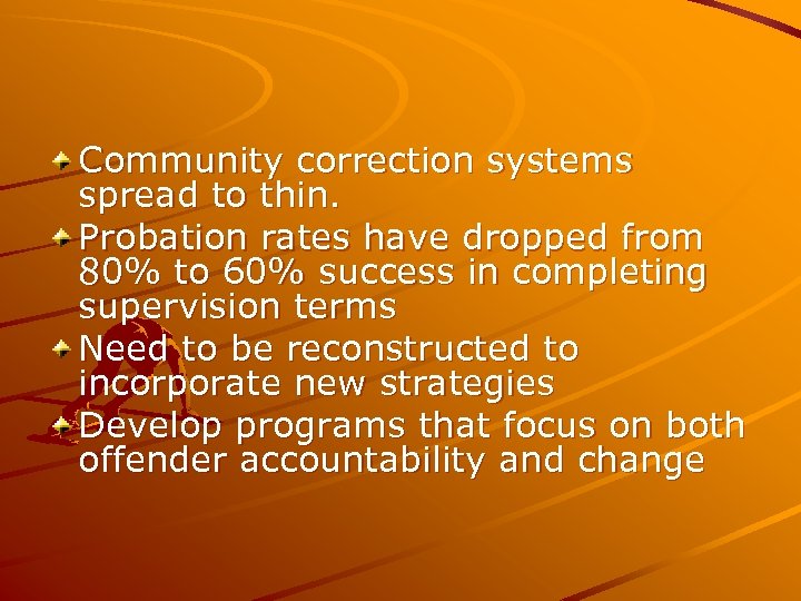 Community correction systems spread to thin. Probation rates have dropped from 80% to 60%