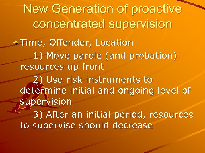 New Generation of proactive concentrated supervision Time, Offender, Location 1) Move parole (and probation)