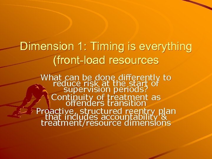 Dimension 1: Timing is everything (front-load resources What can be done differently to reduce