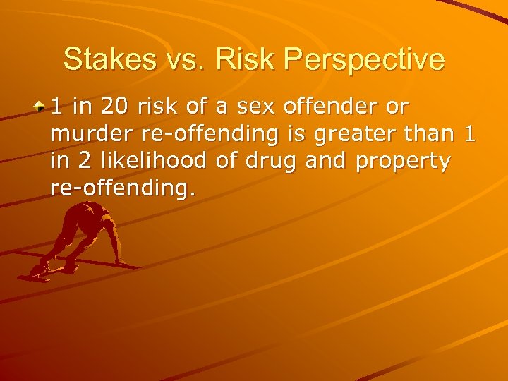 Stakes vs. Risk Perspective 1 in 20 risk of a sex offender or murder