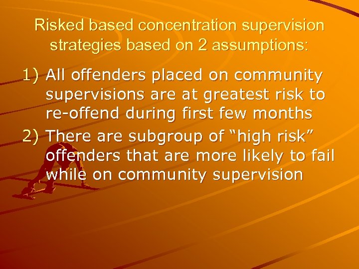 Risked based concentration supervision strategies based on 2 assumptions: 1) All offenders placed on