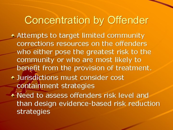 Concentration by Offender Attempts to target limited community corrections resources on the offenders who