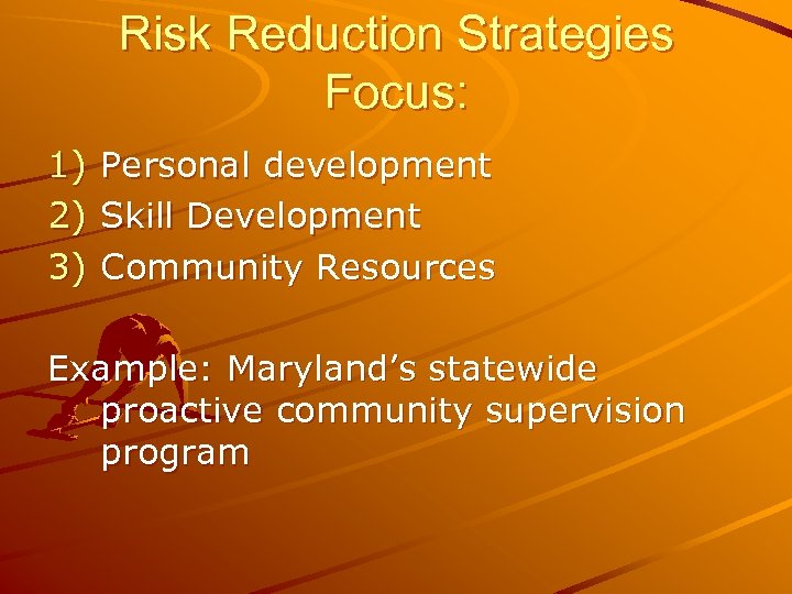 Risk Reduction Strategies Focus: 1) 2) 3) Personal development Skill Development Community Resources Example: