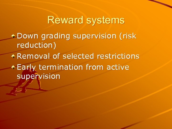 Reward systems Down grading supervision (risk reduction) Removal of selected restrictions Early termination from