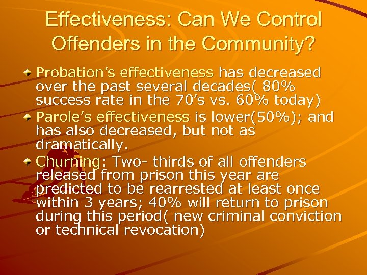 Effectiveness: Can We Control Offenders in the Community? Probation’s effectiveness has decreased over the