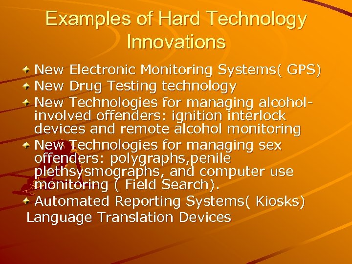 Examples of Hard Technology Innovations New Electronic Monitoring Systems( GPS) New Drug Testing technology