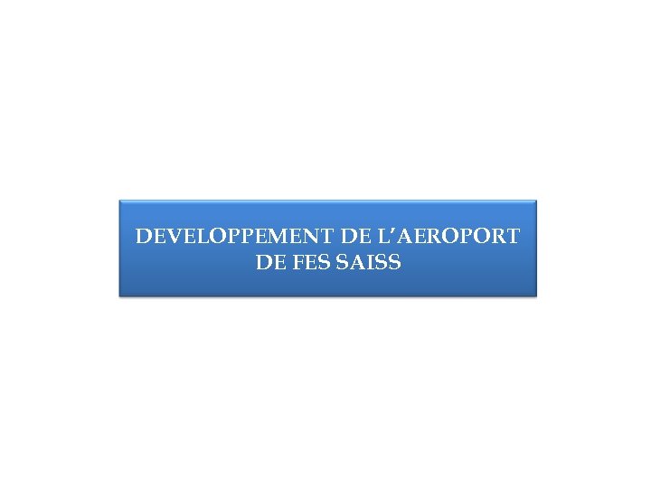 DEVELOPPEMENT DE L’AEROPORT DE FES SAISS 