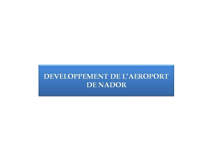 DEVELOPPEMENT DE L’AEROPORT DE NADOR 