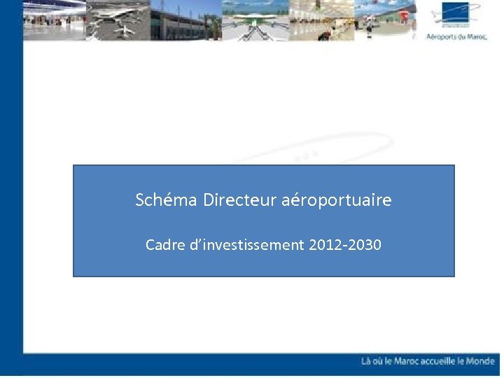 Schéma Directeur aéroportuaire Cadre d’investissement 2012 -2030 