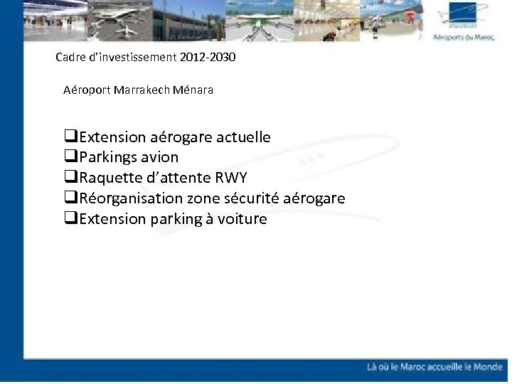 Cadre d’investissement 2012 -2030 Aéroport Marrakech Ménara q. Extension aérogare actuelle q. Parkings avion