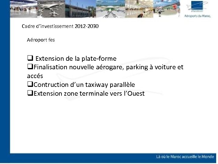 Cadre d’investissement 2012 -2030 Aéroport fes q Extension de la plate-forme q. Finalisation nouvelle