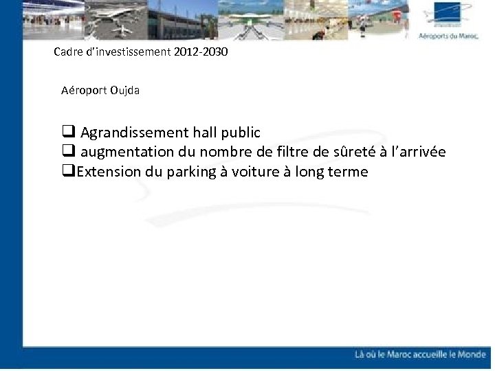 Cadre d’investissement 2012 -2030 Aéroport Oujda q Agrandissement hall public q augmentation du nombre