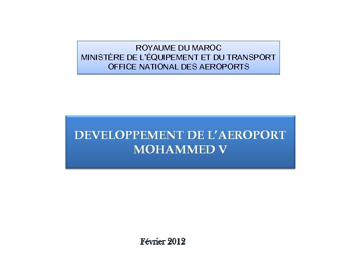 ROYAUME DU MAROC MINISTÈRE DE L’ÉQUIPEMENT ET DU TRANSPORT OFFICE NATIONAL DES AEROPORTS DEVELOPPEMENT