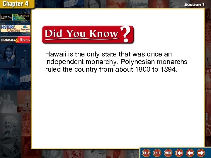 Hawaii is the only state that was once an independent monarchy. Polynesian monarchs ruled