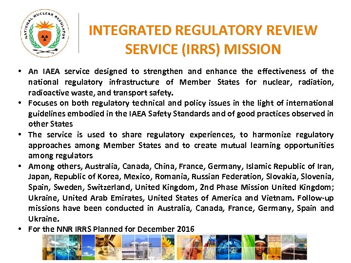 INTEGRATED REGULATORY REVIEW SERVICE (IRRS) MISSION • An IAEA service designed to strengthen and