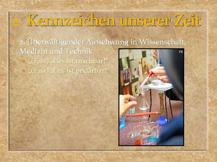 2. Kennzeichen unserer Zeit 2. Überwältigender Aufschwung in Wissenschaft, Medizin und Technik „(Fast) alles