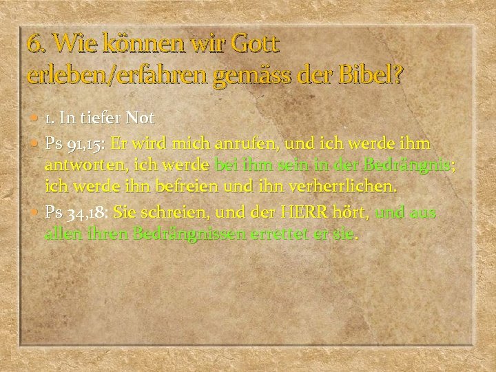 6. Wie können wir Gott erleben/erfahren gemäss der Bibel? 1. In tiefer Not Ps