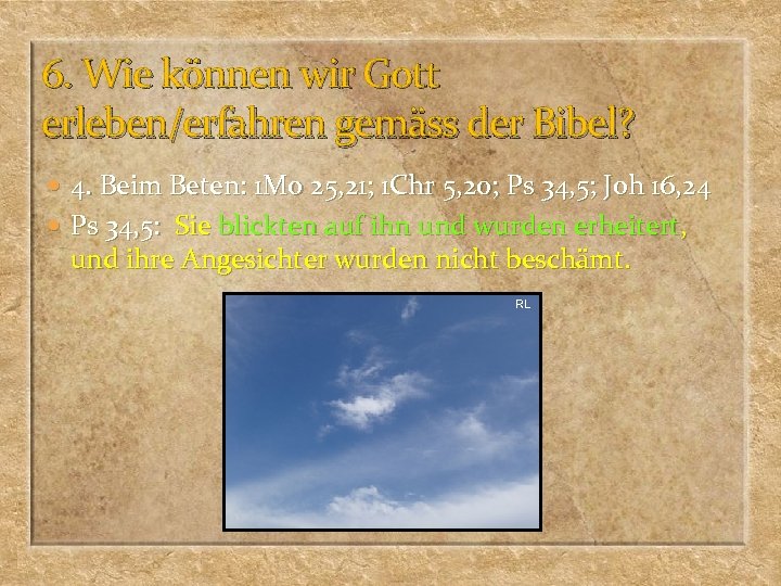 6. Wie können wir Gott erleben/erfahren gemäss der Bibel? 4. Beim Beten: 1 Mo