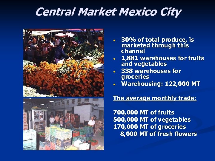 Central Market Mexico City • • 30% of total produce, is marketed through this