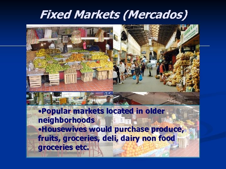 Fixed Markets (Mercados) • Popular markets located in older neighborhoods • Housewives would purchase