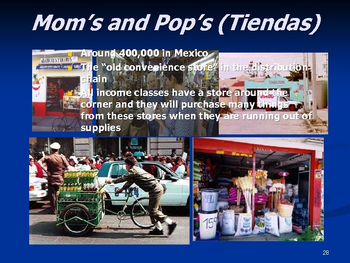 Mom’s and Pop’s (Tiendas) n n n Around 400, 000 in Mexico The “old