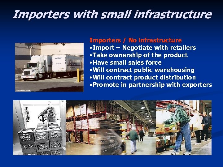 Importers with small infrastructure Importers / No infrastructure • Import – Negotiate with retailers