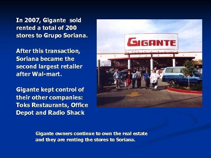 In 2007, Gigante sold rented a total of 200 stores to Grupo Soriana. After