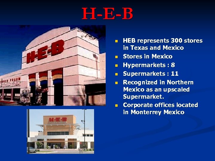 H-E-B n n n HEB represents 300 stores in Texas and Mexico Stores in