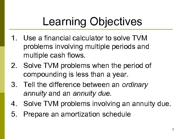 Learning Objectives 1. Use a financial calculator to solve TVM problems involving multiple periods