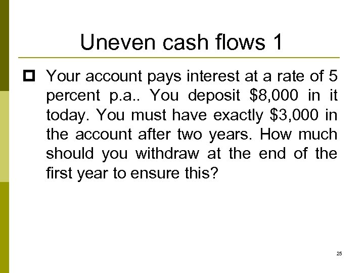 Uneven cash flows 1 p Your account pays interest at a rate of 5