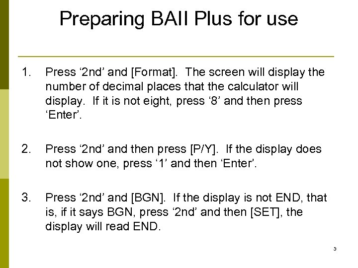 Preparing BAII Plus for use 1. Press ‘ 2 nd’ and [Format]. The screen