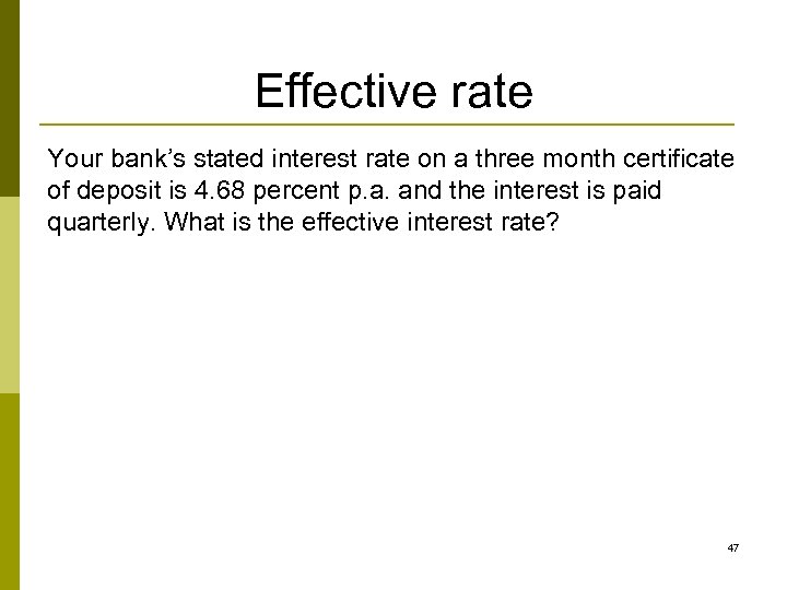 Effective rate Your bank’s stated interest rate on a three month certificate of deposit