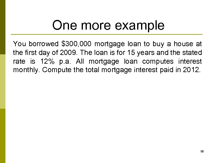 One more example You borrowed $300, 000 mortgage loan to buy a house at