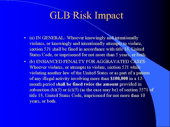 GLB Risk Impact • (a) IN GENERAL- Whoever knowingly and intentionally violates, or knowingly