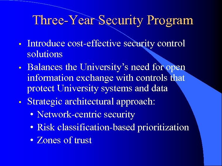 Three-Year Security Program • • • Introduce cost-effective security control solutions Balances the University’s