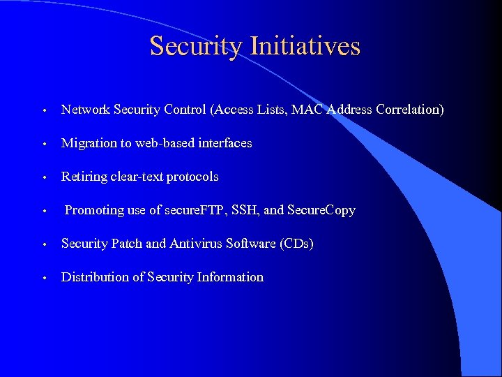 Security Initiatives • Network Security Control (Access Lists, MAC Address Correlation) • Migration to