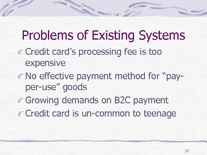 Problems of Existing Systems Credit card’s processing fee is too expensive No effective payment