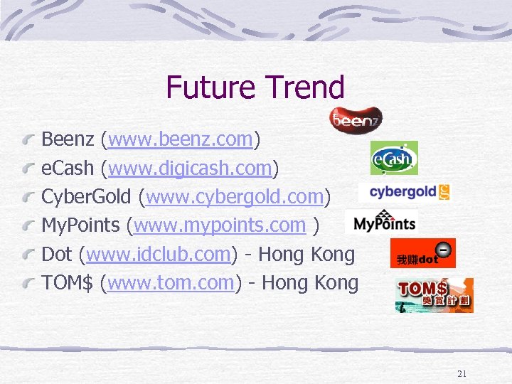 Future Trend Beenz (www. beenz. com) e. Cash (www. digicash. com) Cyber. Gold (www.