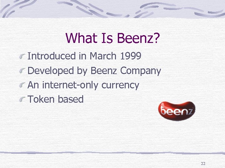 What Is Beenz? Introduced in March 1999 Developed by Beenz Company An internet-only currency