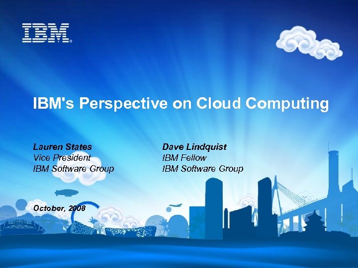 IBM's Perspective on Cloud Computing Lauren States Vice President IBM Software Group October, 2008