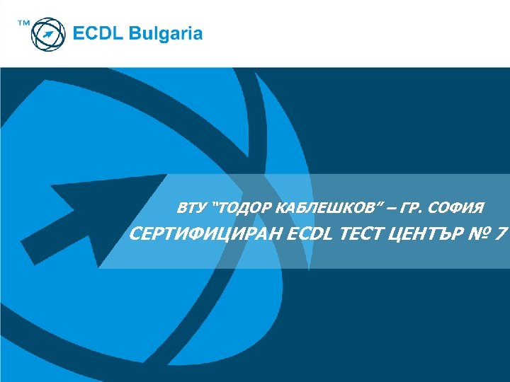 ВТУ “ТОДОР КАБЛЕШКОВ” – ГР. СОФИЯ СЕРТИФИЦИРАН ECDL ТЕСТ ЦЕНТЪР № 7 