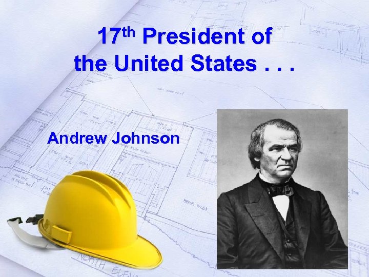 th 17 President of the United States. . . Andrew Johnson 